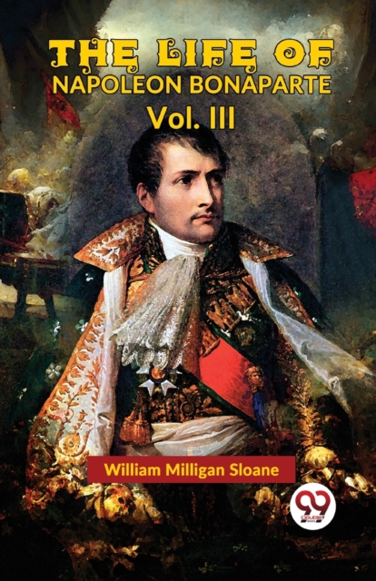 The Life Of Napoleon Bonaparte Vol.III