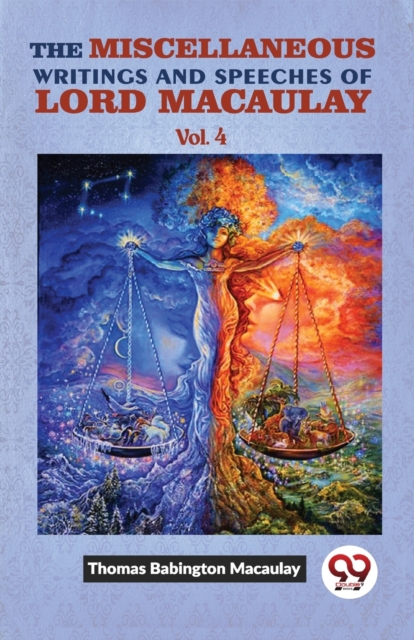 The Miscellaneous Writings And Speeches Of Lord Macaulay. Vol. 4