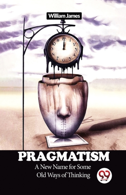 Pragmatism a New Name for Some Old Ways of Thinking