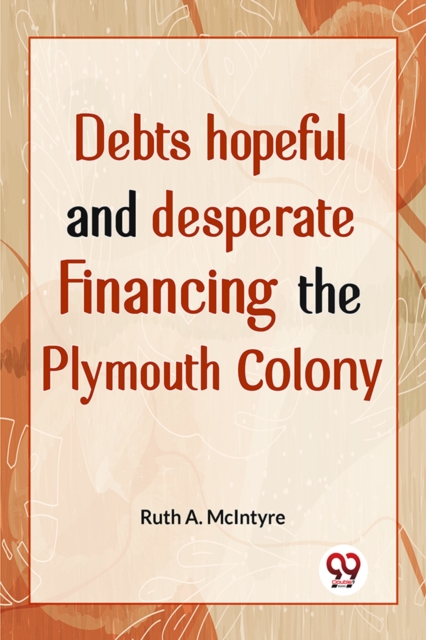 Debts Hopeful And Desperate Financing The Plymouth Colony