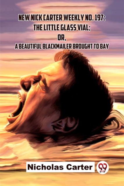 New Nick Carter Weekly No. 197: The Little Glass Vial; Or, A Beautiful Blackmailer Brought To Bay