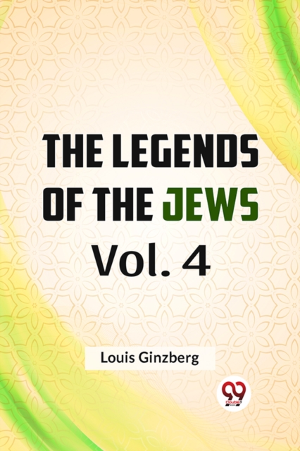 The Legends of the Jews Vol. 4