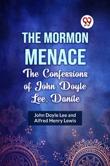 THE MORMON MENACE THE CONFESSIONS OF JOHN DOYLE LEE, DANITE (Rejected)