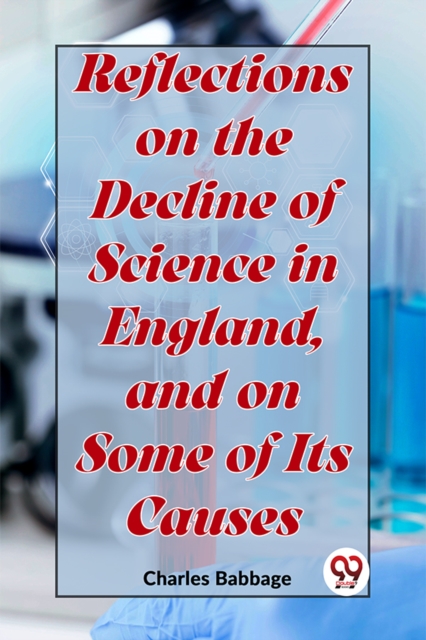 Reflections On The Decline Of Science In England, And On Some Of Its Causes