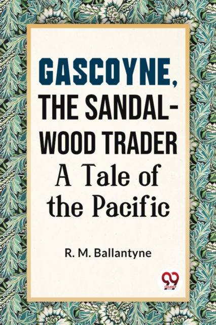 Gascoyne, the Sandal-Wood Trader a Tale of the Pacific