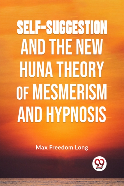 Self-Suggestion and the New Huna Theory of Mesmerism and Hypnosis