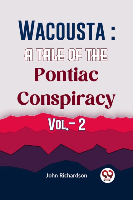 Wacousta : A Tale Of The Pontiac Conspiracy Vol.- 2