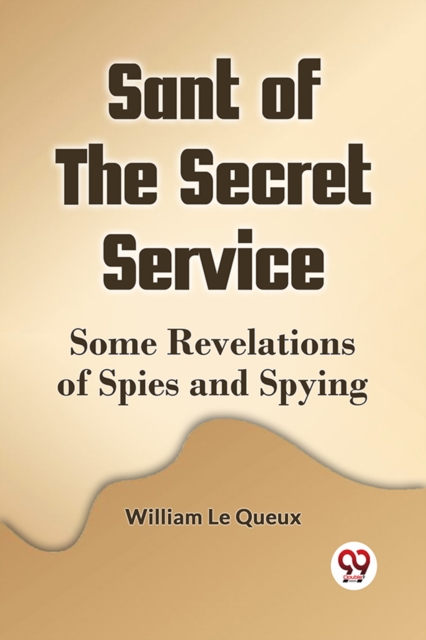 Sant of the Secret Service Some Revelations of Spies and Spying
