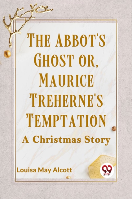 The Abbot's Ghost or, Maurice Treherne's Temptation a Christmas Story