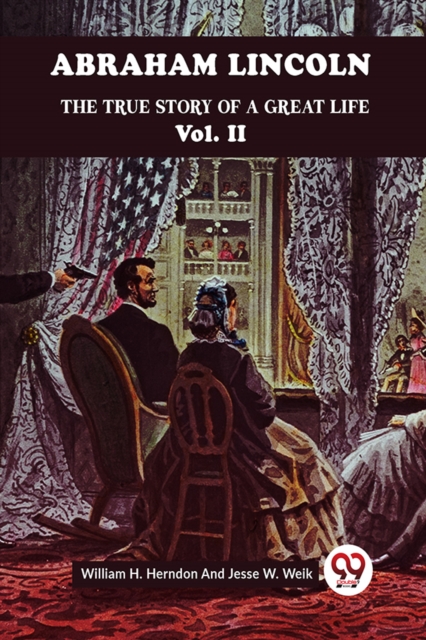 ABRAHAM LINCOLN THE TRUE STORY OF A GREAT LIFEVol. II