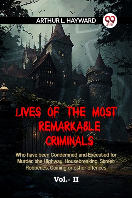LIVES OF THE MOST REMARKABLE CRIMINALS Who have been Condemned and Executed for Murder, the Highway, Housebreaking, Street Robberies, Coining or other offences Vol. II (Edition2023)