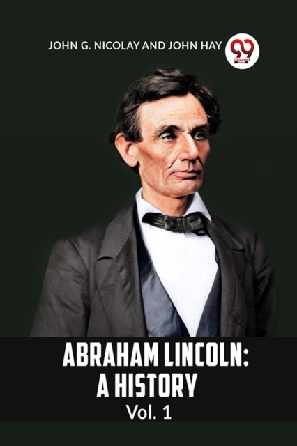 ABRAHAM LINCOLN: A HISTORYVol. 1