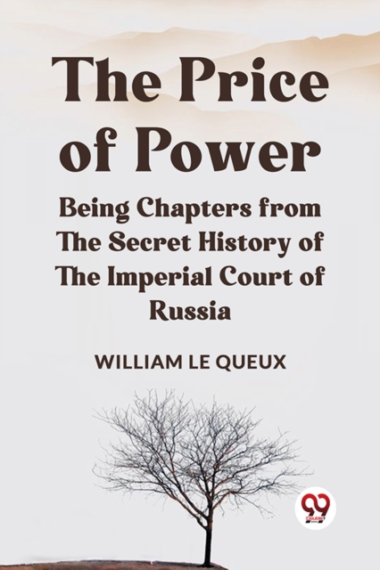 The Price of Power Being Chapters from the Secret History of the Imperial Court of Russia