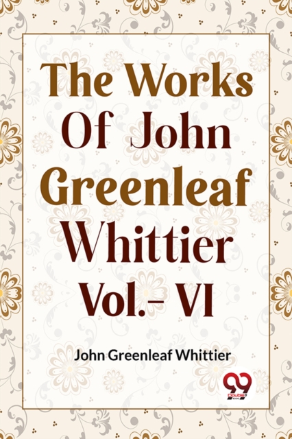 THE WORKS OF JOHN GREENLEAF WHITTIER Vol.- VI