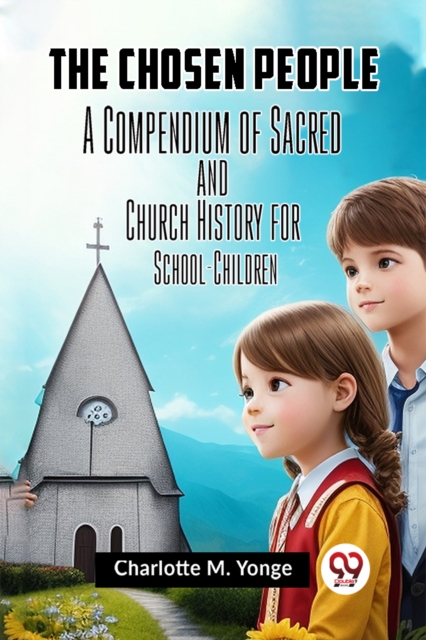 The Chosen People A COMPENDIUM OF SACRED AND CHURCH HISTORY FOR SCHOOL-CHILDREN