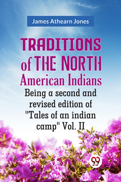 Traditions of the North American Indians Being a second and revised edition of