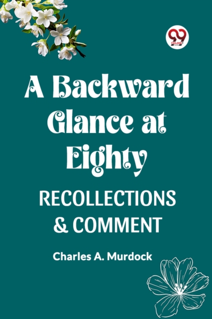 A BACKWARD GLANCE AT EIGHTY RECOLLECTIONS & COMMENT