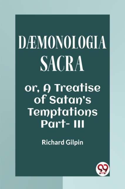 DAEMONOLOGIA SACRA OR, A TREATISE OF SATAN'S TEMPTATIONS Part - III