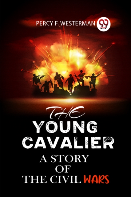 THE YOUNG CAVALIER A STORY OF THE CIVIL WARS
