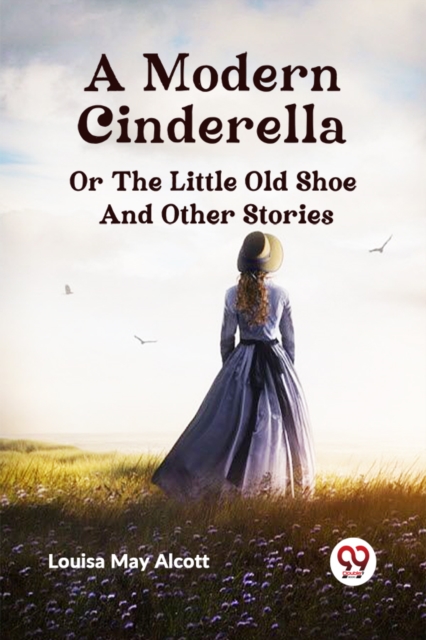 A Modern Cinderella or The Little Old Shoe And Other Stories (Edition2023)