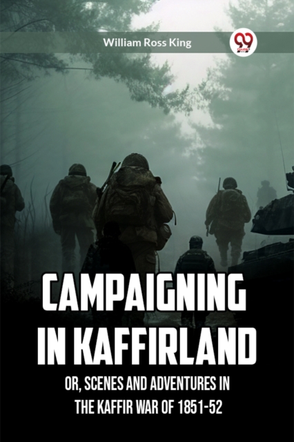 Campaigning in Kaffirland Or, Scenes and Adventures in the Kaffir War of 1851-52