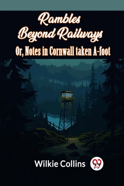 Rambles Beyond Railways Or, Notes In Cornwall Taken A-Foot