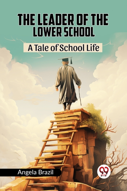 The Leader Of The Lower School A Tale Of School Life