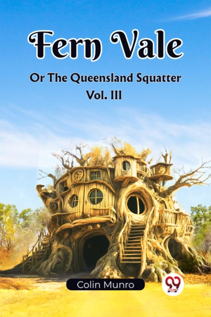 Fern Vale Or The Queensland Squatter Vol. III
