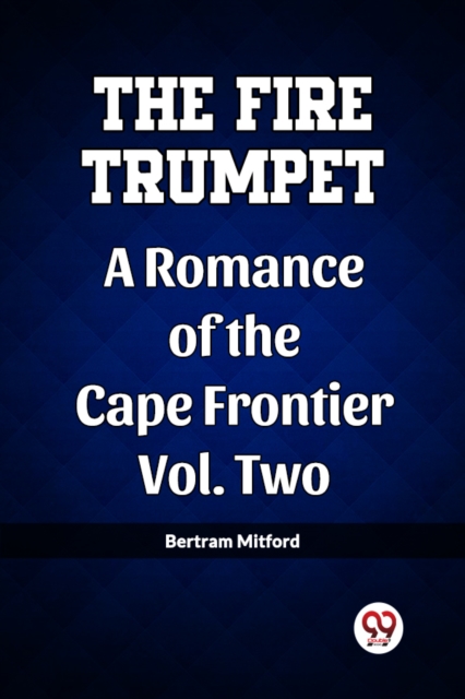 The Fire Trumpet A Romance of the Cape Frontier Vol. Two