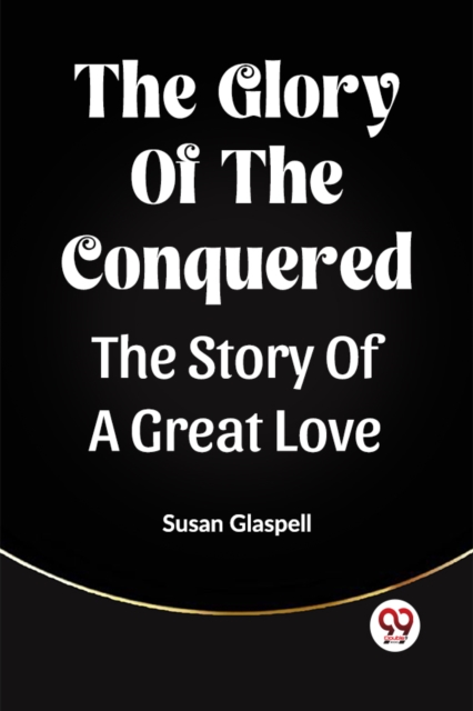 The Glory Of The Conquered The Story Of A Great Love