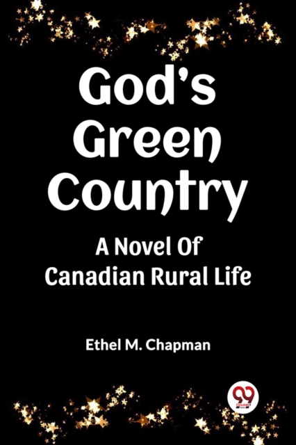 God's Green Country A Novel Of Canadian Rural Life