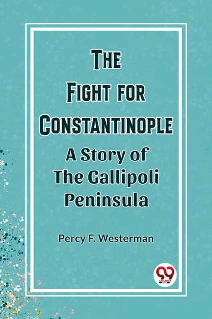 The Fight for Constantinople A Story of the Gallipoli Peninsula