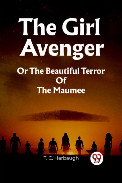 The Girl Avenger Or The Beautiful Terror Of The Maumee