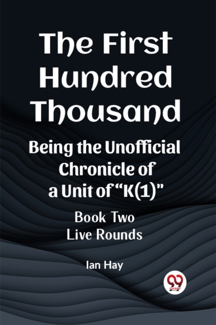 The First Hundred Thousand Being the Unofficial Chronicle of a Unit of
