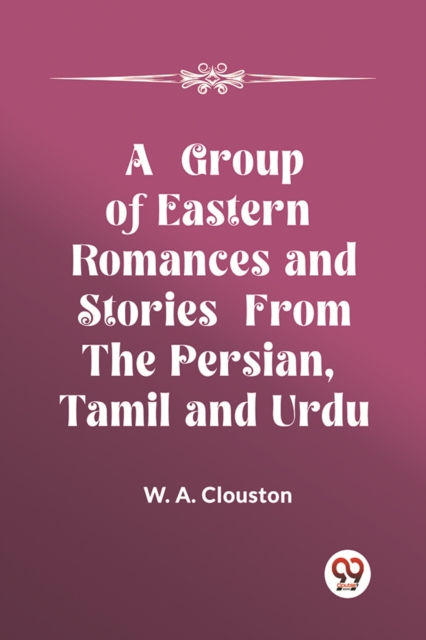 A Group of Eastern Romances and Stories from the Persian, Tamil and Urdu