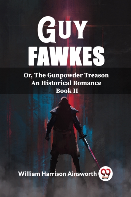 Guy Fawkes Or, The Gunpowder Treason An Historical Romance Book Il