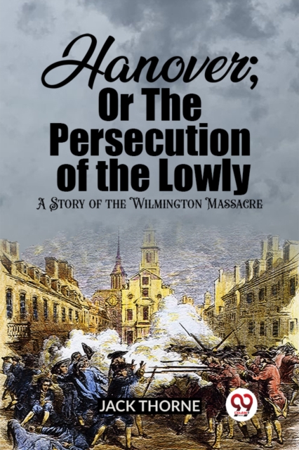 Hanover; Or The Persecution of the LowlyA Story of the Wilmington Massacre (Edition2023)