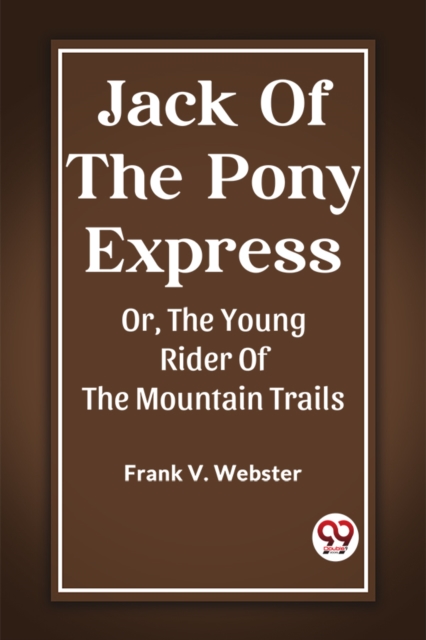 Jack Of The Pony Express Or, The Young Rider Of The Mountain Trails