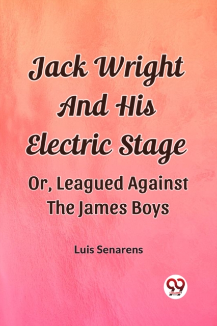 Jack Wright And His Electric Stage Or, Leagued Against The James Boys