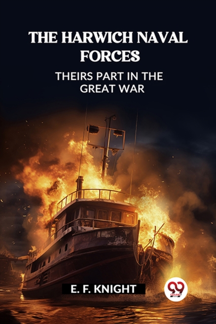 The Harwich Naval Forces Theirs Part in the Great War