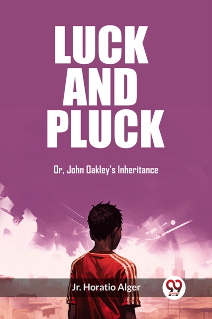 Luck and Pluck Or, John Oakley's Inheritance