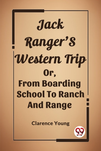 Jack Ranger'S Western Trip Or, From Boarding School To Ranch And Range