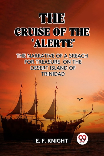 The Cruise of the 'Alerte'The Narrative Of a Sreach For Treasure On The Desert Island Of Trinidad (Edition2023)