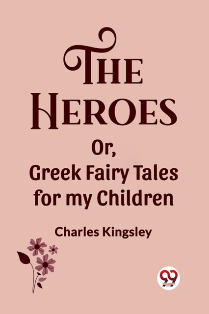 The Heroes Or, Greek Fairy Tales for my Children