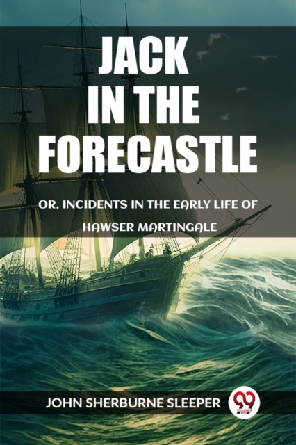 Jack In The Forecastle Or, Incidents In The Early Life Of Hawser Martingale