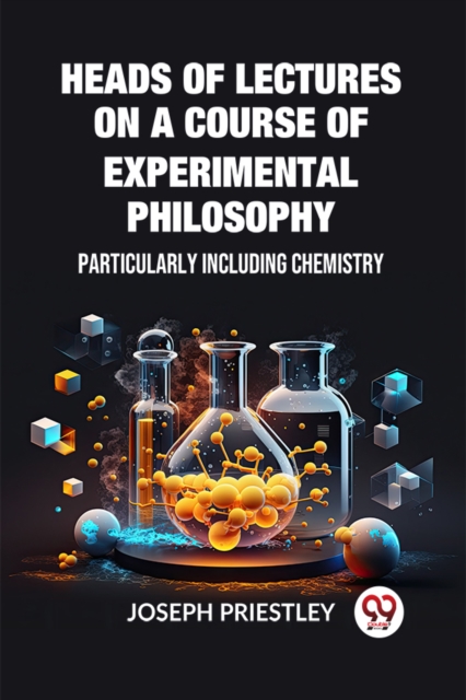 Heads of Lectures on a Course of Experimental PhilosophyParticularly Including Chemistry (Edition2023)