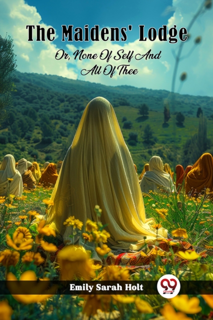 The Maidens' LodgeOr, None Of Self And All Of Thee (Edition2024)