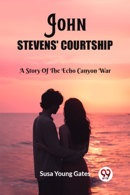 John Stevens' CourtshipA Story Of The Echo Canyon War (Edition2023)