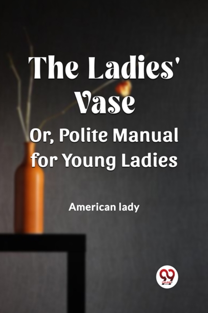 The Ladies' VaseOr, Polite Manual for Young Ladies (Edition2023)