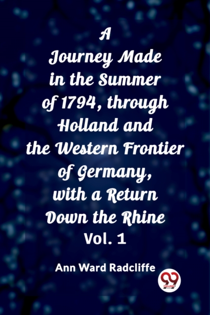 A Journey Made in the Summer of 1794, through Holland and the Western Frontier of Germany, with a Return Down the Rhine, Vol. 1 (Edition2023)